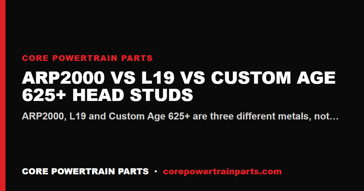 ARP2000 vs L19 vs Custom Age 625+ Head Studs — Which Material, When
