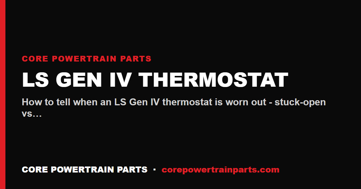 LS Gen IV Thermostat: How to Tell When It Is Worn Out