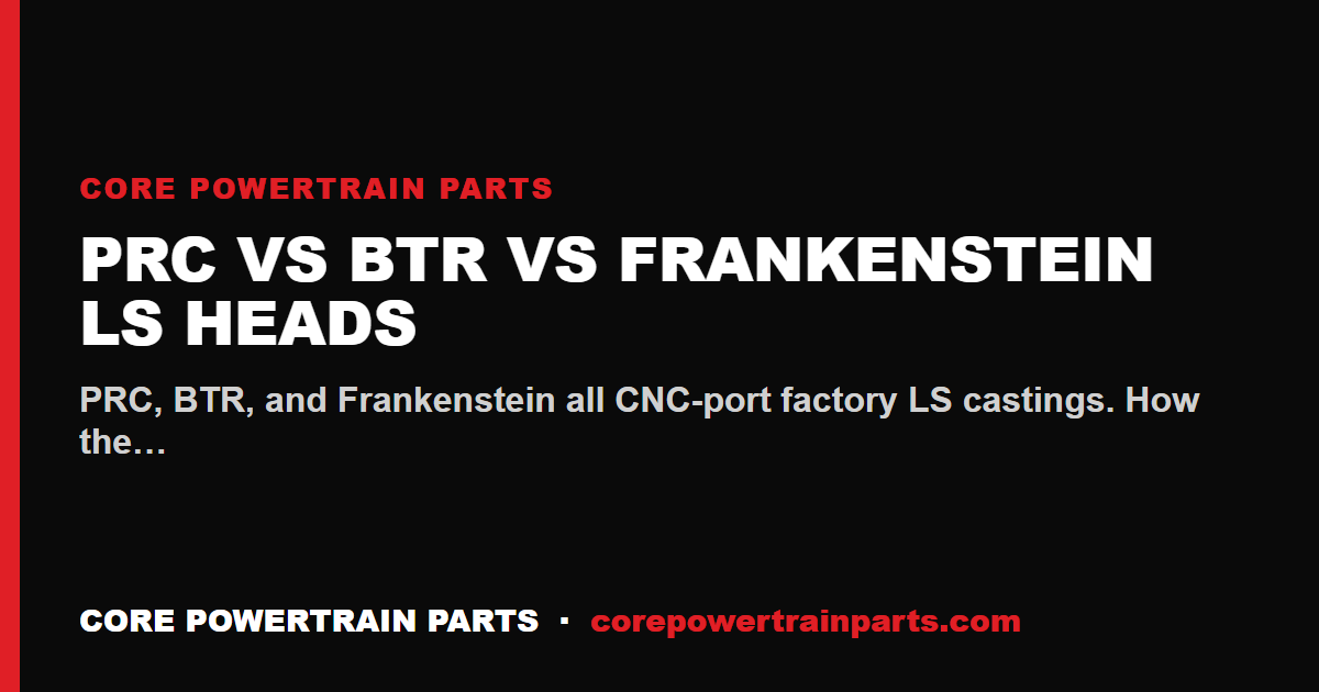 PRC vs BTR vs Frankenstein LS Heads — Which Ported Casting Wins?