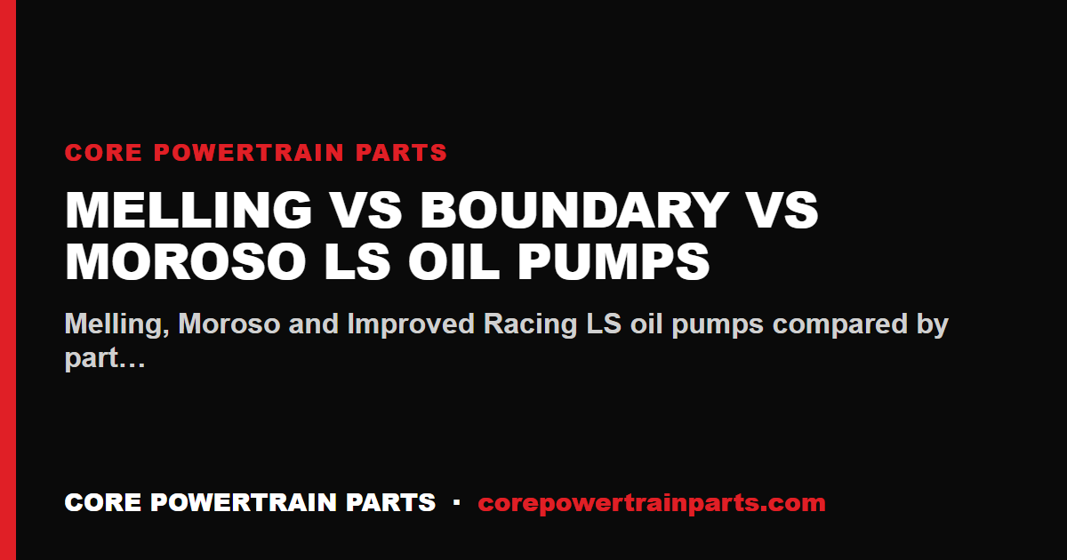 Melling vs Boundary vs Moroso LS Oil Pumps — What Actually Differs