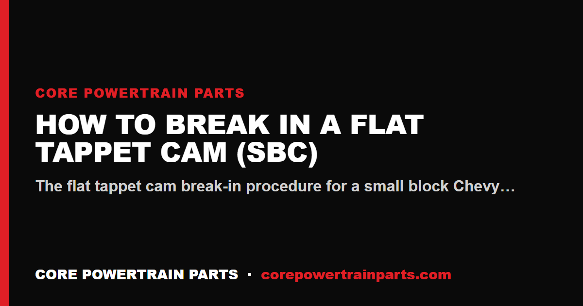 How to Break In a Flat Tappet Cam (SBC) — The 20-Minute Procedure