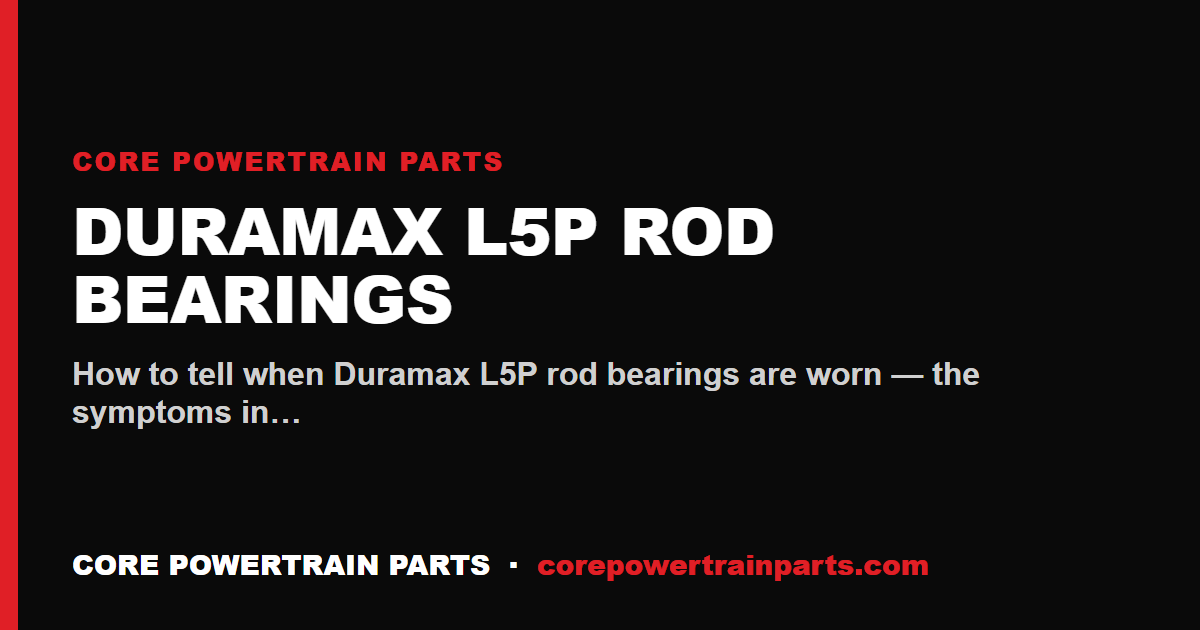 Duramax L5P Rod Bearings: How to Tell When It Is Worn Out