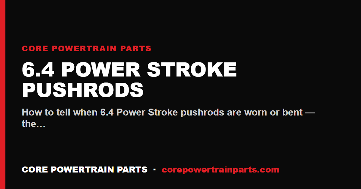 6.4 Power Stroke Pushrods: How to Tell When It Is Worn Out