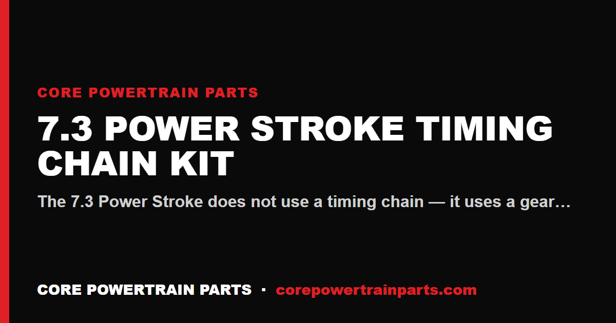 7.3 Power Stroke Timing Chain Kit: How to Tell When It Is Worn Out
