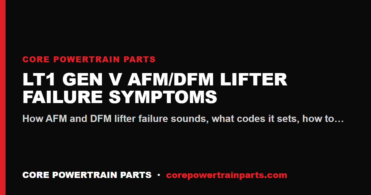 LT1 Gen V AFM/DFM Lifter Failure Symptoms