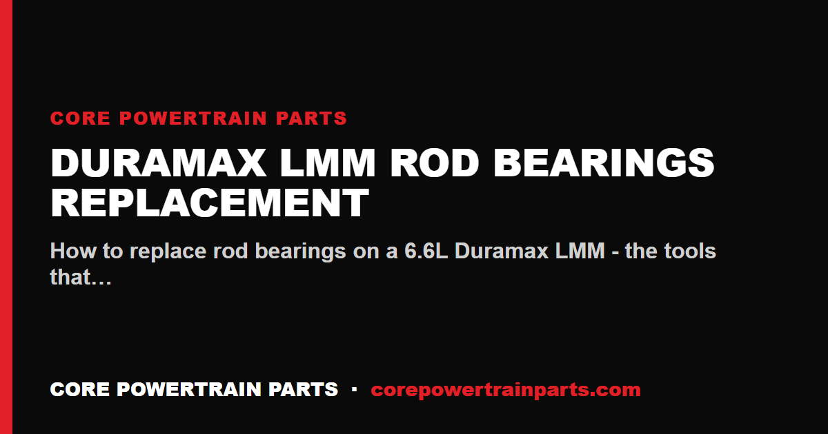 Duramax LMM Rod Bearings Replacement: Tools, Torque and Sequence