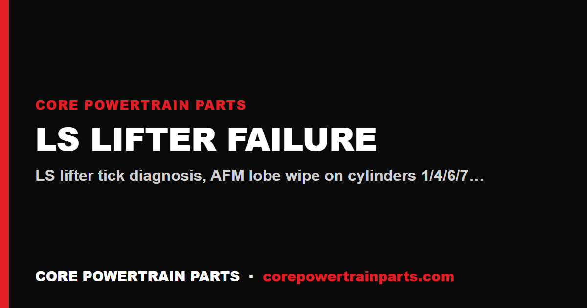 LS Lifter Failure: Causes, Prevention, and the Fix