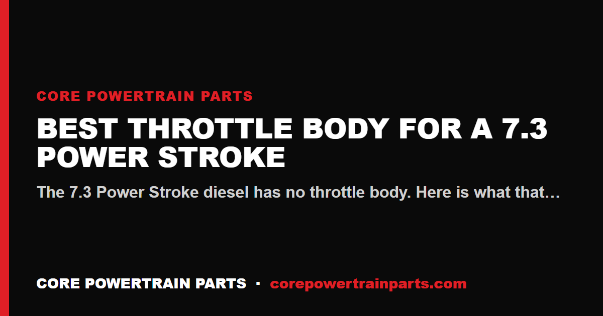 Best Throttle Body for a 7.3 Power Stroke