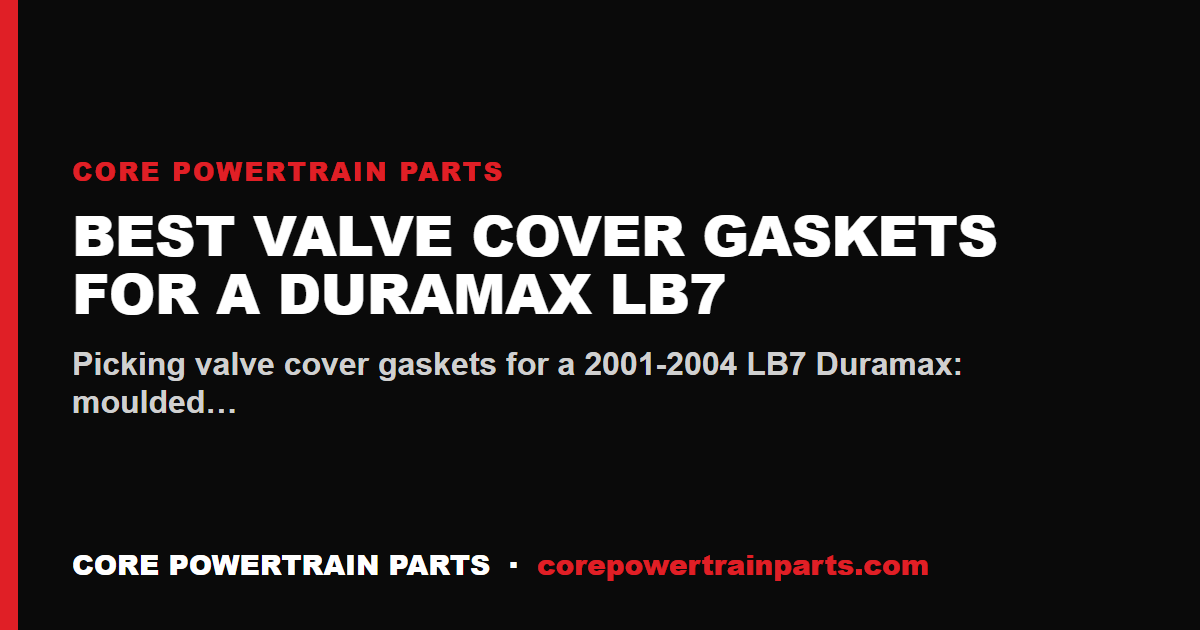 Best Valve Cover Gaskets for a Duramax LB7