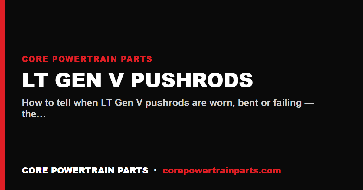 LT Gen V Pushrods: How to Tell When It Is Worn Out