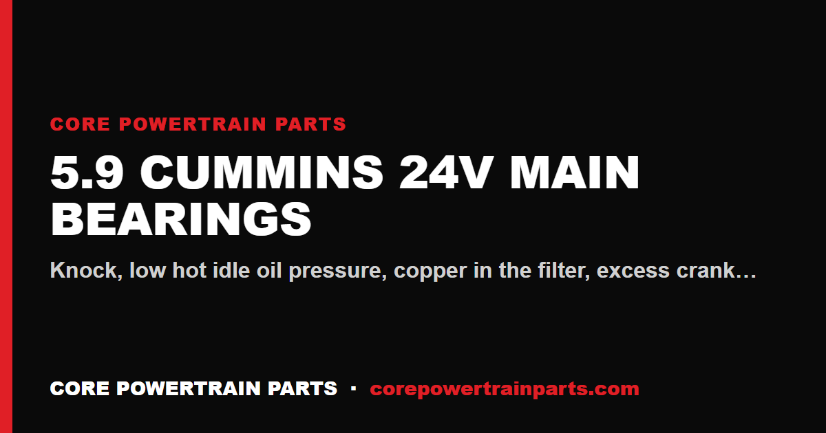 5.9 Cummins 24V Main Bearings: How to Tell When It Is Worn Out