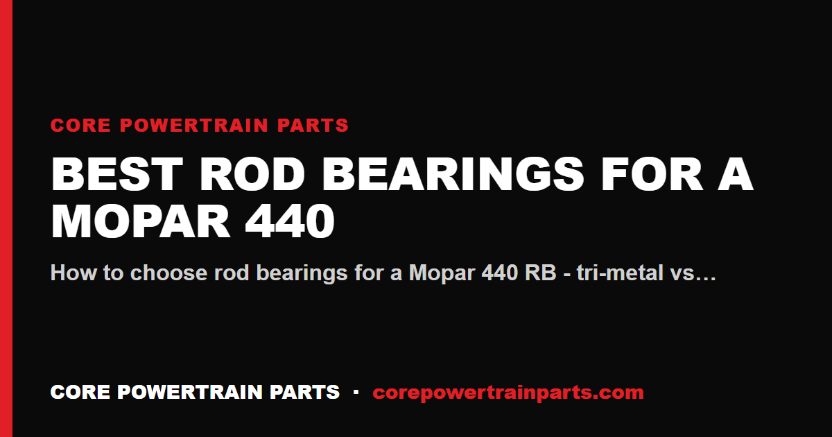 Best Rod Bearings for a Mopar 440