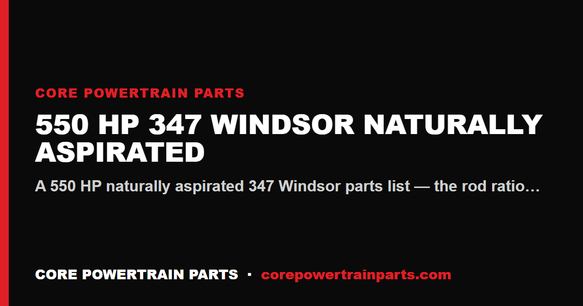 550 HP 347 Windsor Naturally Aspirated — The Honest Parts List