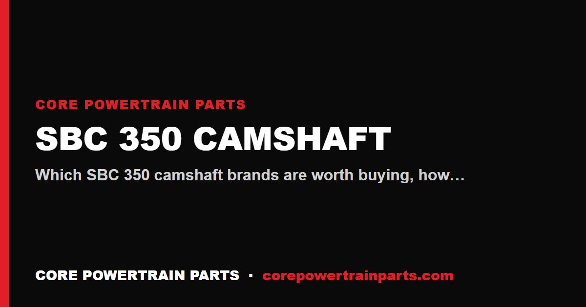 SBC 350 Camshaft: Which Brands Are Worth It