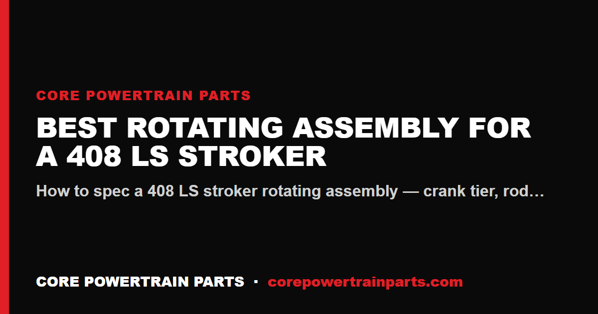 Best Rotating Assembly for a 408 LS Stroker