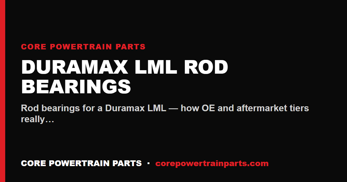 Duramax LML Rod Bearings: OEM vs Aftermarket