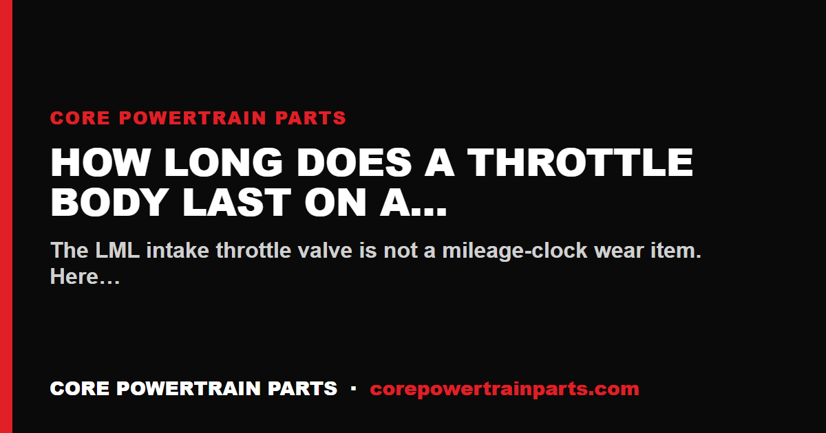 How Long Does a Throttle Body Last on a Duramax LML?