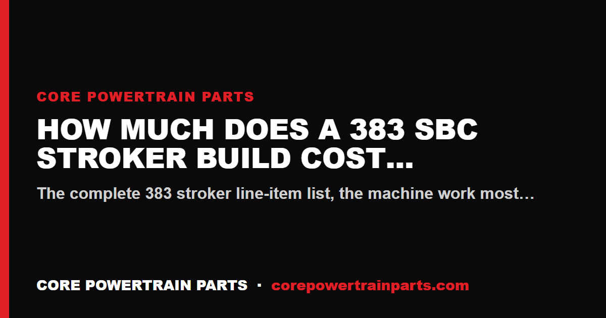 How Much Does a 383 SBC Stroker Build Cost in 2026?