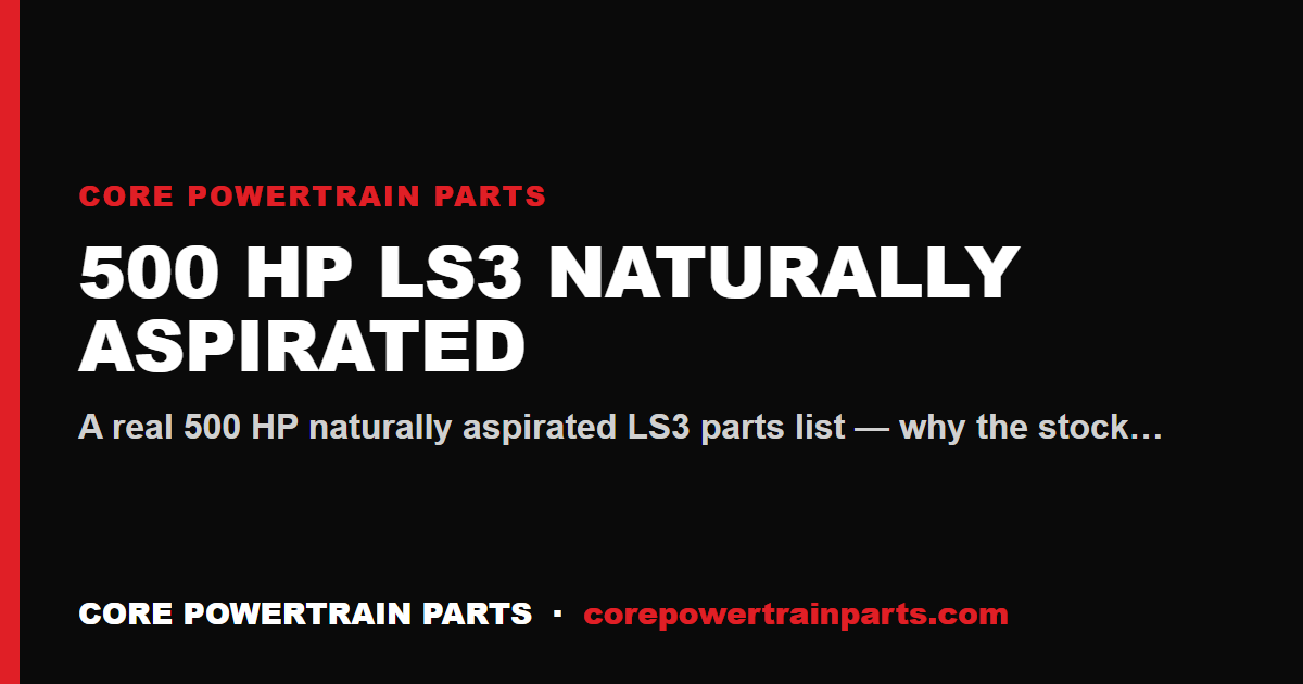 500 HP LS3 Naturally Aspirated — The Complete Parts List