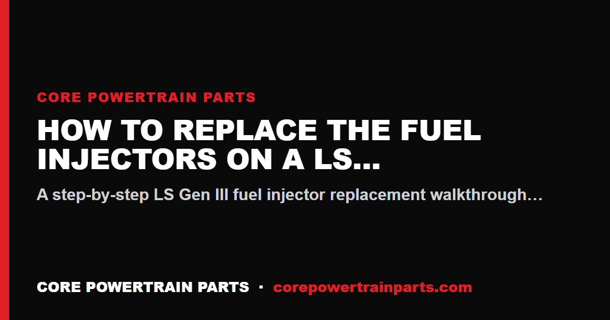 How to Replace the Fuel Injectors on a LS Gen III