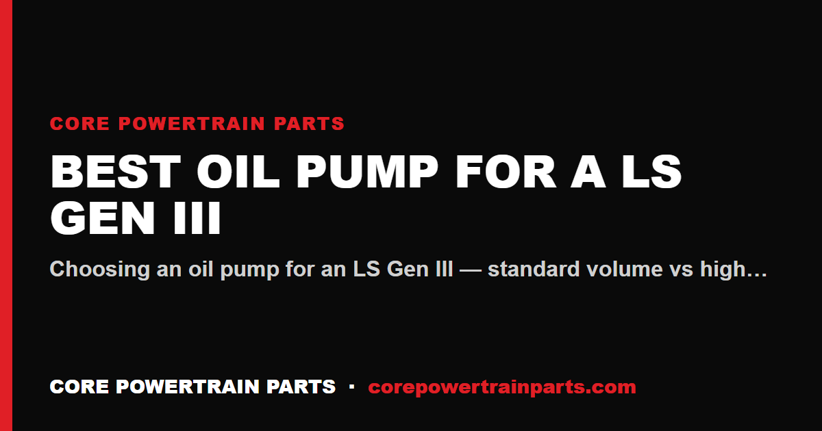 Best Oil Pump for a LS Gen III