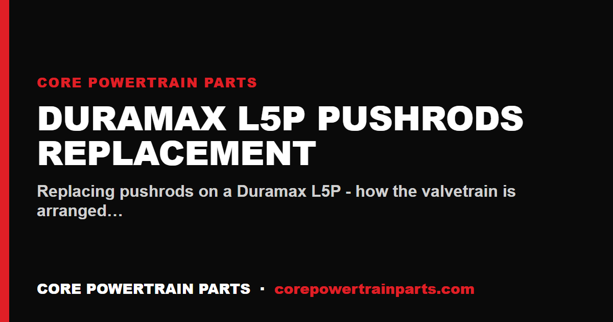 Duramax L5P Pushrods Replacement: Tools, Torque and Sequence