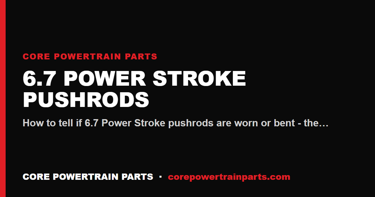 6.7 Power Stroke Pushrods: How to Tell When It Is Worn Out