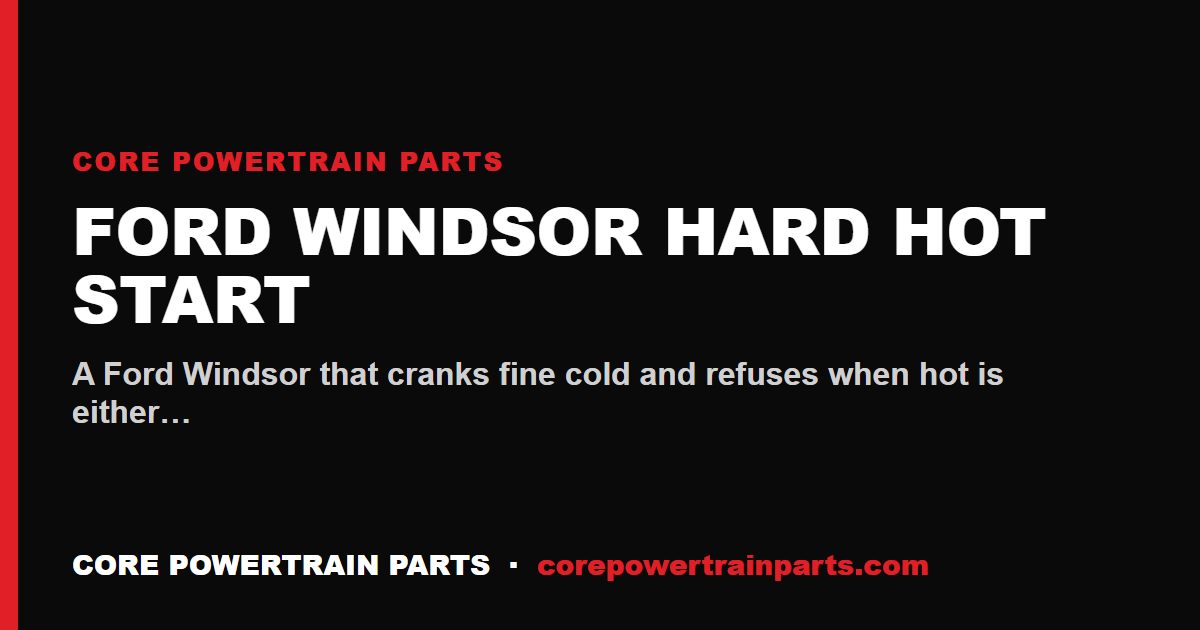 Ford Windsor Hard Hot Start: Fuel or Electrical