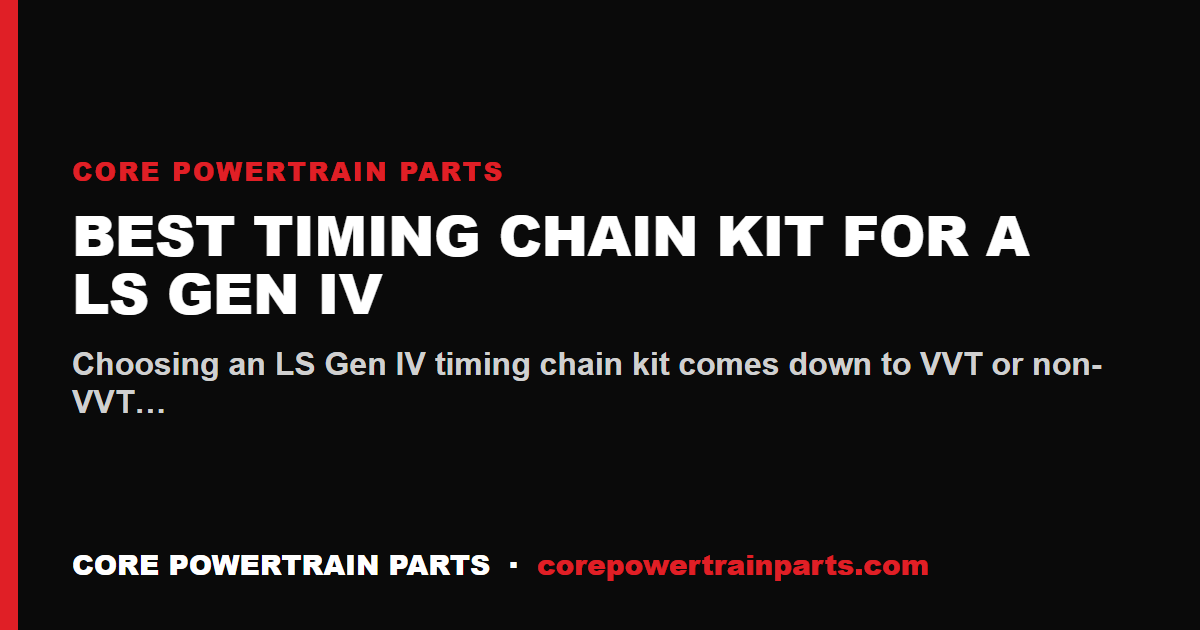 Best Timing Chain Kit for a LS Gen IV