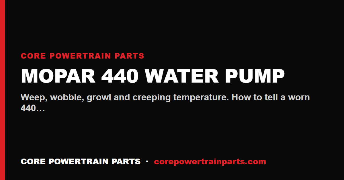 Mopar 440 Water Pump: How to Tell When It Is Worn Out