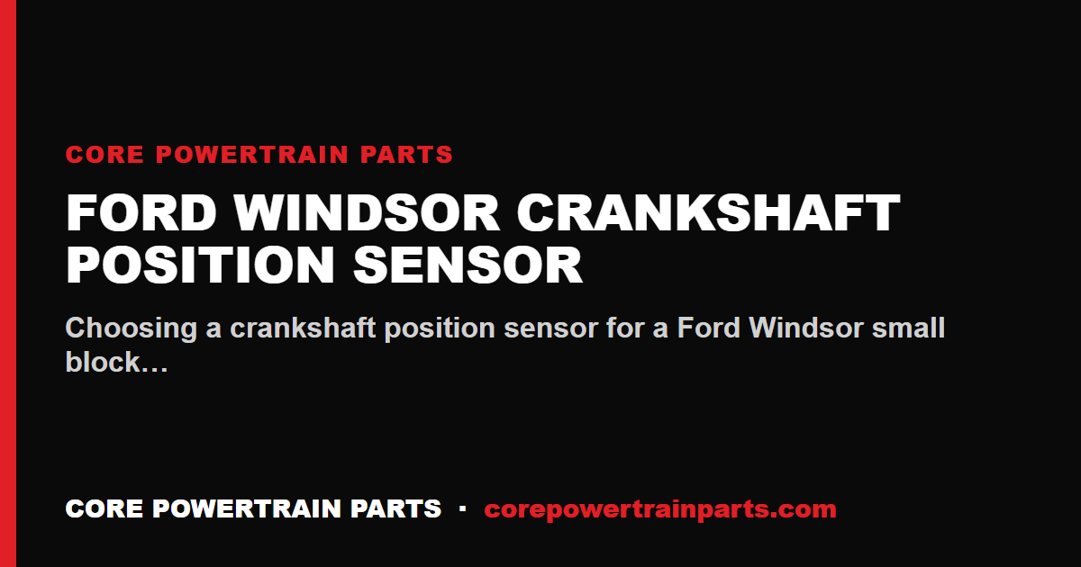 Ford Windsor Crankshaft Position Sensor: Which Brands Are Worth It