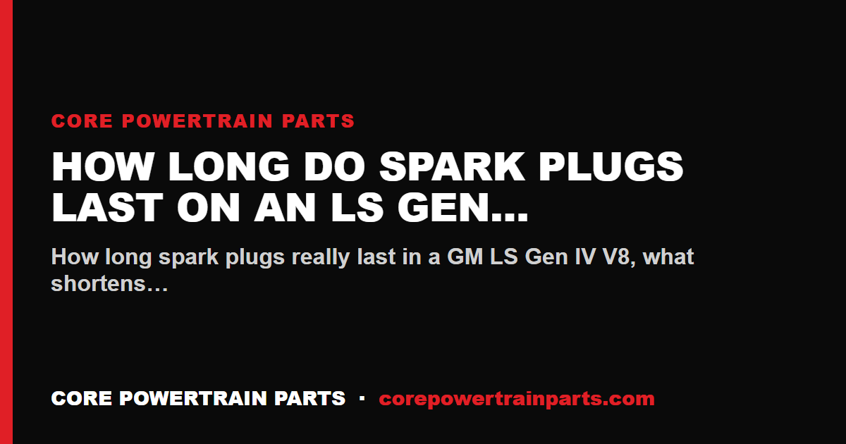 How Long Do Spark Plugs Last on an LS Gen IV?
