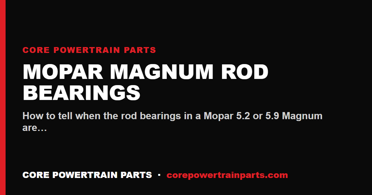 Mopar Magnum Rod Bearings: How to Tell When It Is Worn Out