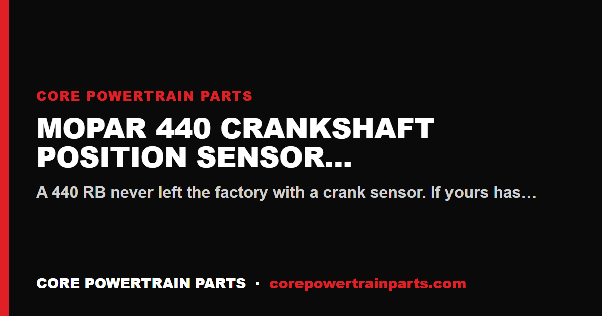 Mopar 440 Crankshaft Position Sensor Install Mistakes That Cost You the Engine