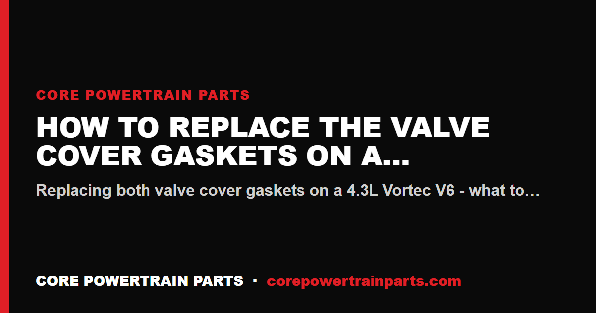 How to Replace the Valve Cover Gaskets on a Vortec 4.3