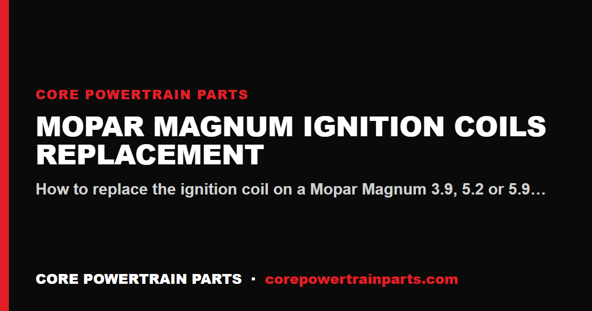 Mopar Magnum Ignition Coils Replacement: Tools, Torque and Sequence