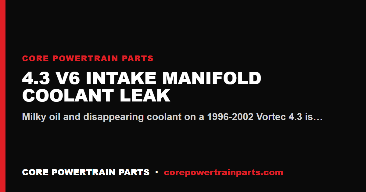 4.3 V6 Intake Manifold Coolant Leak — The Classic Vortec Fix