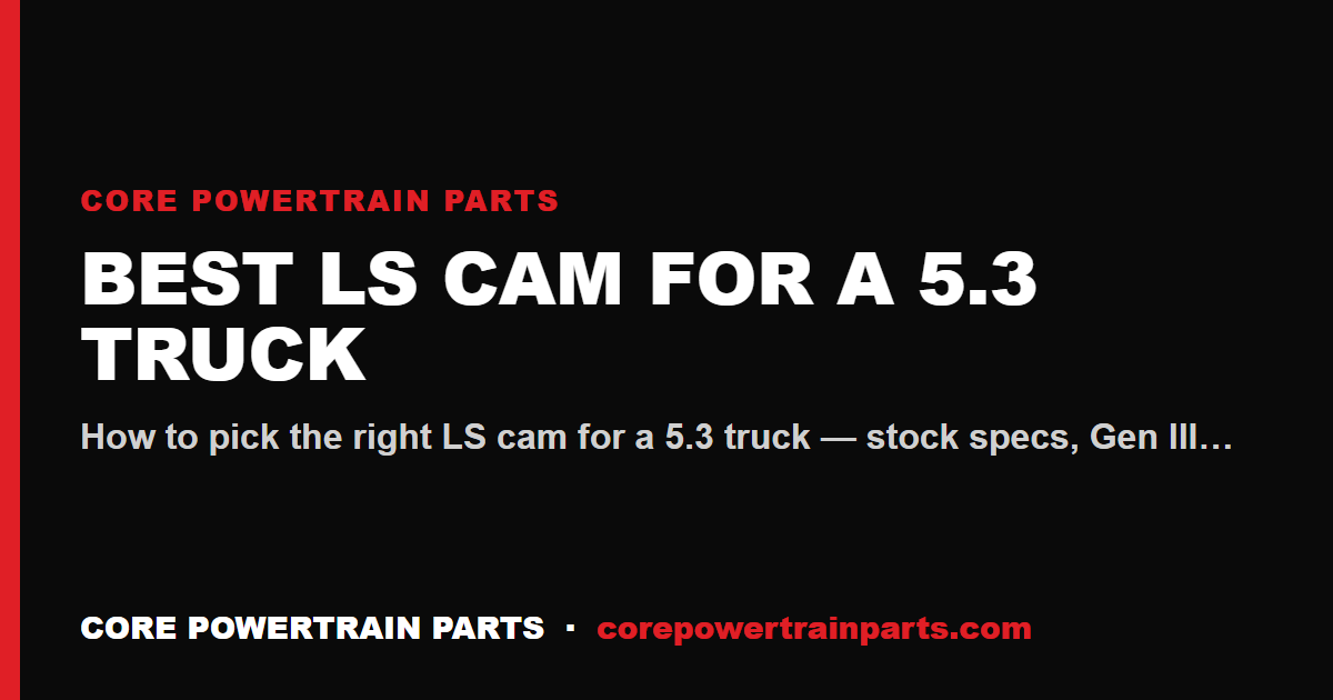 Best LS Cam for a 5.3 Truck — 2026 Buyer's Guide