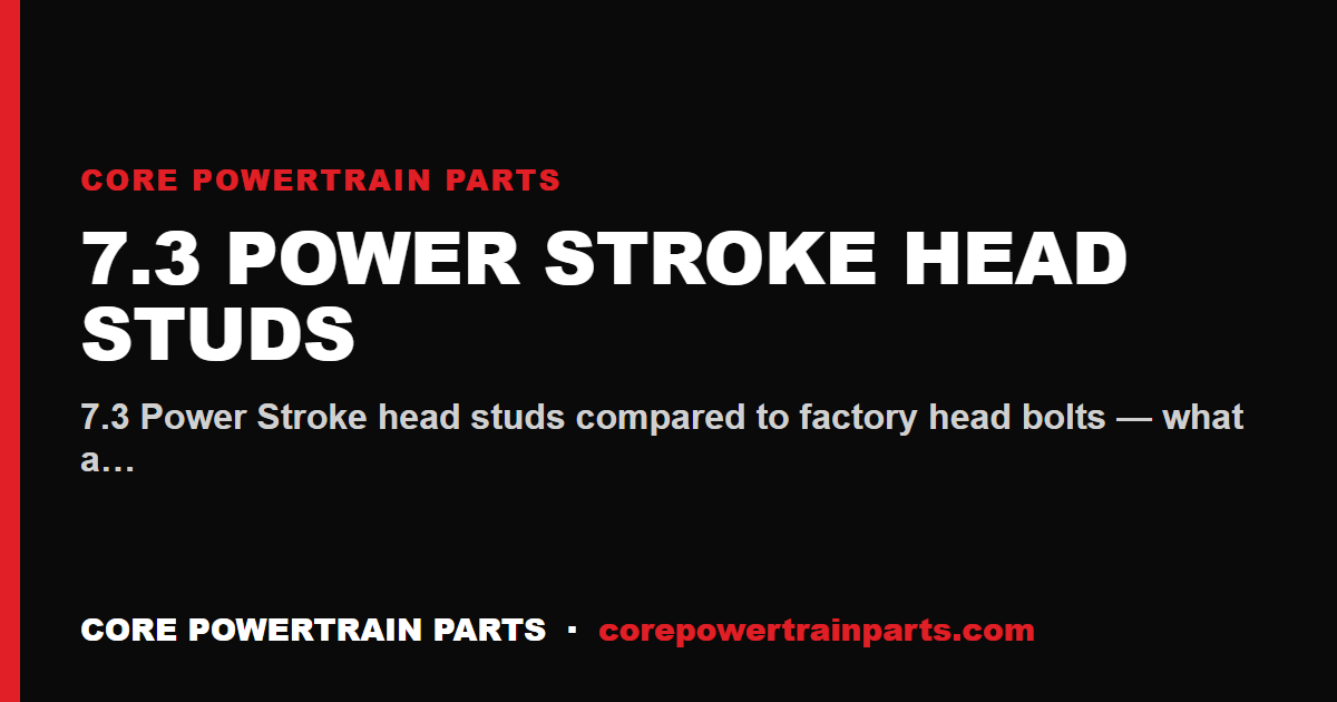 7.3 Power Stroke Head Studs: OEM vs Aftermarket
