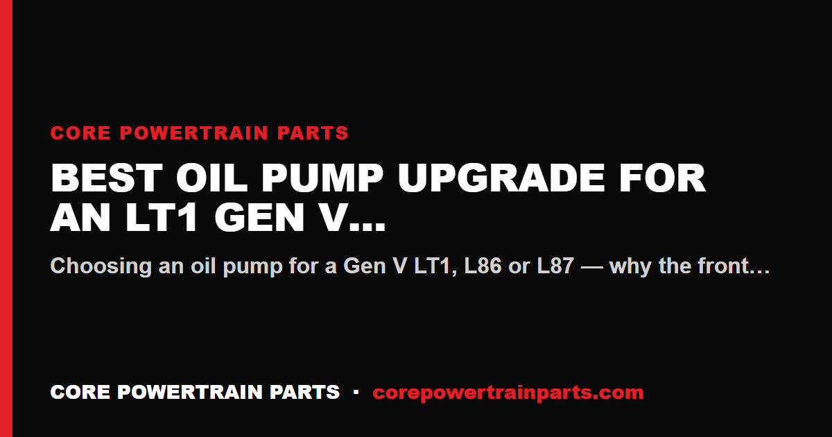 Best Oil Pump Upgrade for an LT1 Gen V (AFM/DFM Trucks)