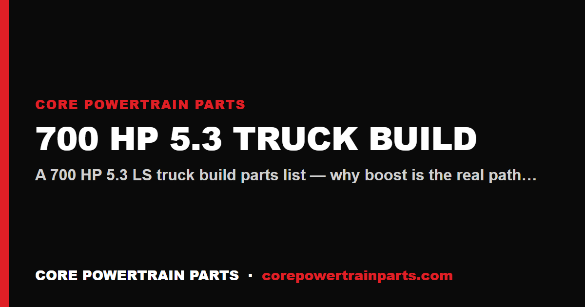 700 HP 5.3 Truck Build — Parts List for the Boost and N/A Paths