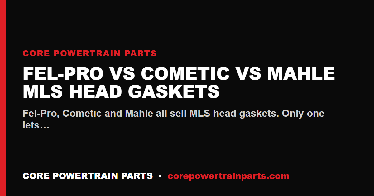 Fel-Pro vs Cometic vs Mahle MLS Head Gaskets — The Real Differences