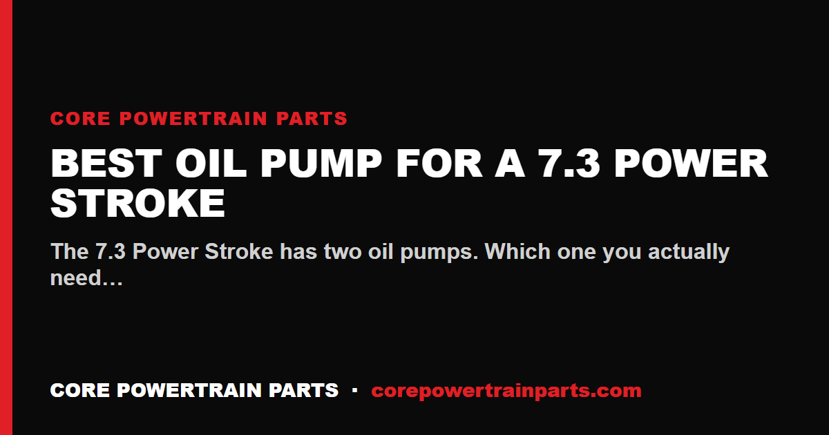 Best Oil Pump for a 7.3 Power Stroke