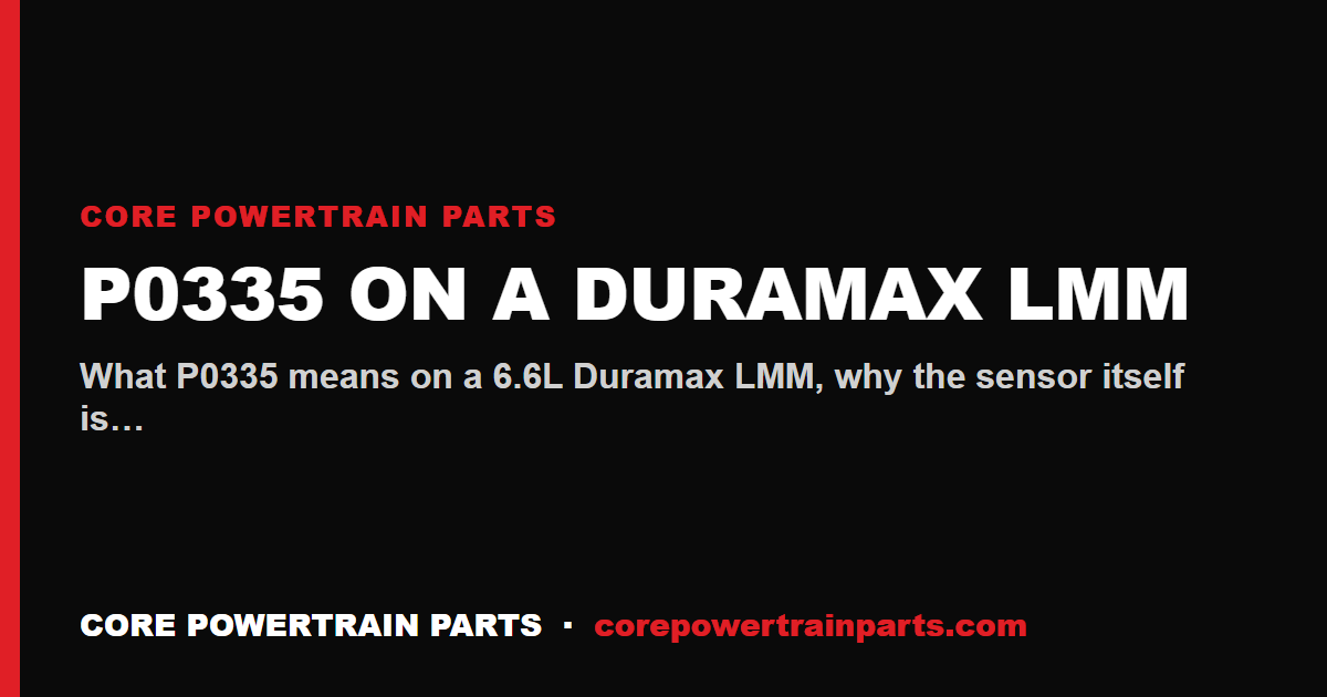 P0335 on a Duramax LMM: Crankshaft Position Sensor and What Actually Causes It