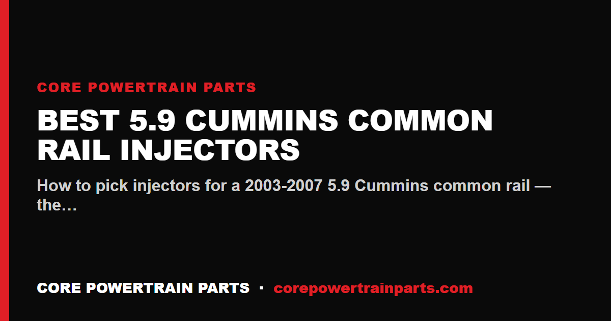 Best 5.9 Cummins Common Rail Injectors — Stock, 60hp, 90hp, 150hp and 200hp Compared