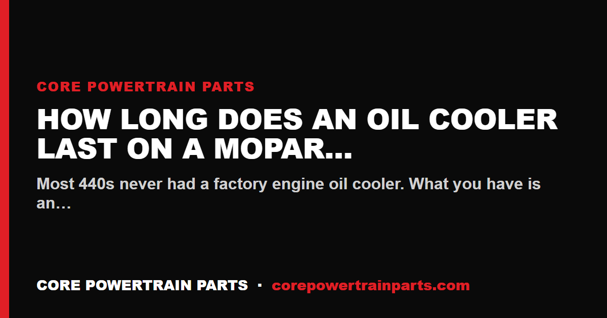 How Long Does an Oil Cooler Last on a Mopar 440?