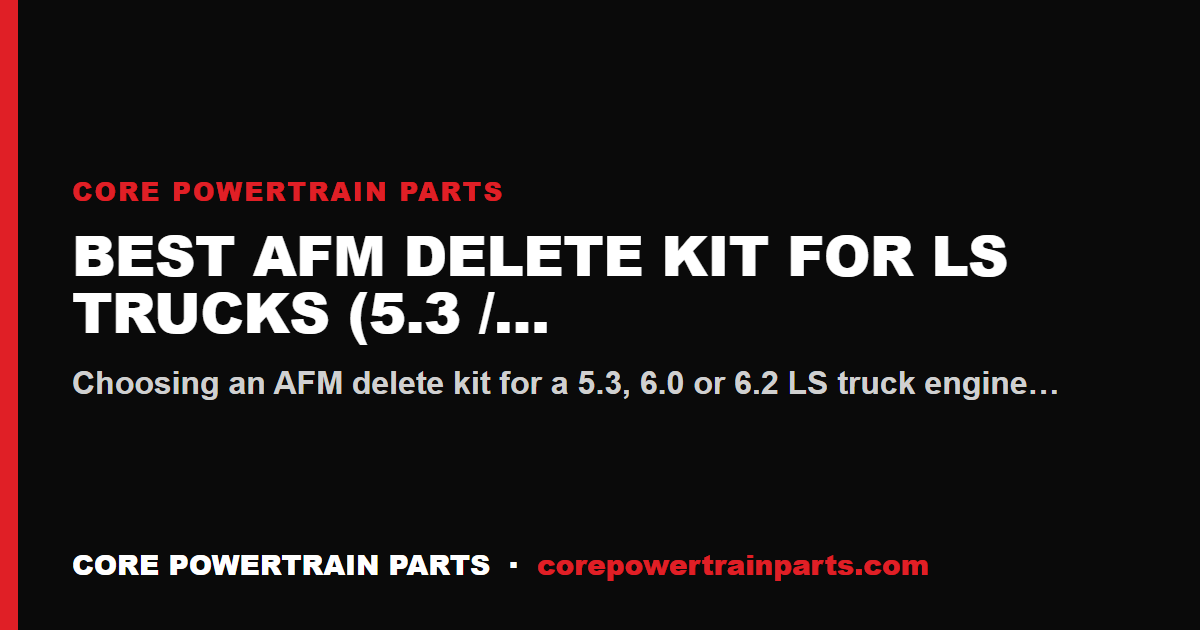 Best AFM Delete Kit for LS Trucks (5.3 / 6.0 / 6.2) — What a Complete Kit Contains
