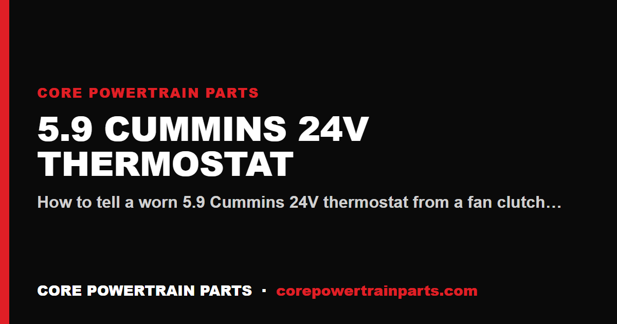 5.9 Cummins 24V Thermostat: How to Tell When It Is Worn Out