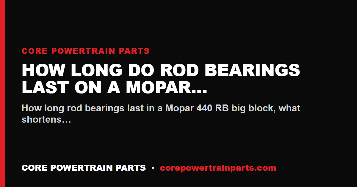 How Long Do Rod Bearings Last on a Mopar 440?