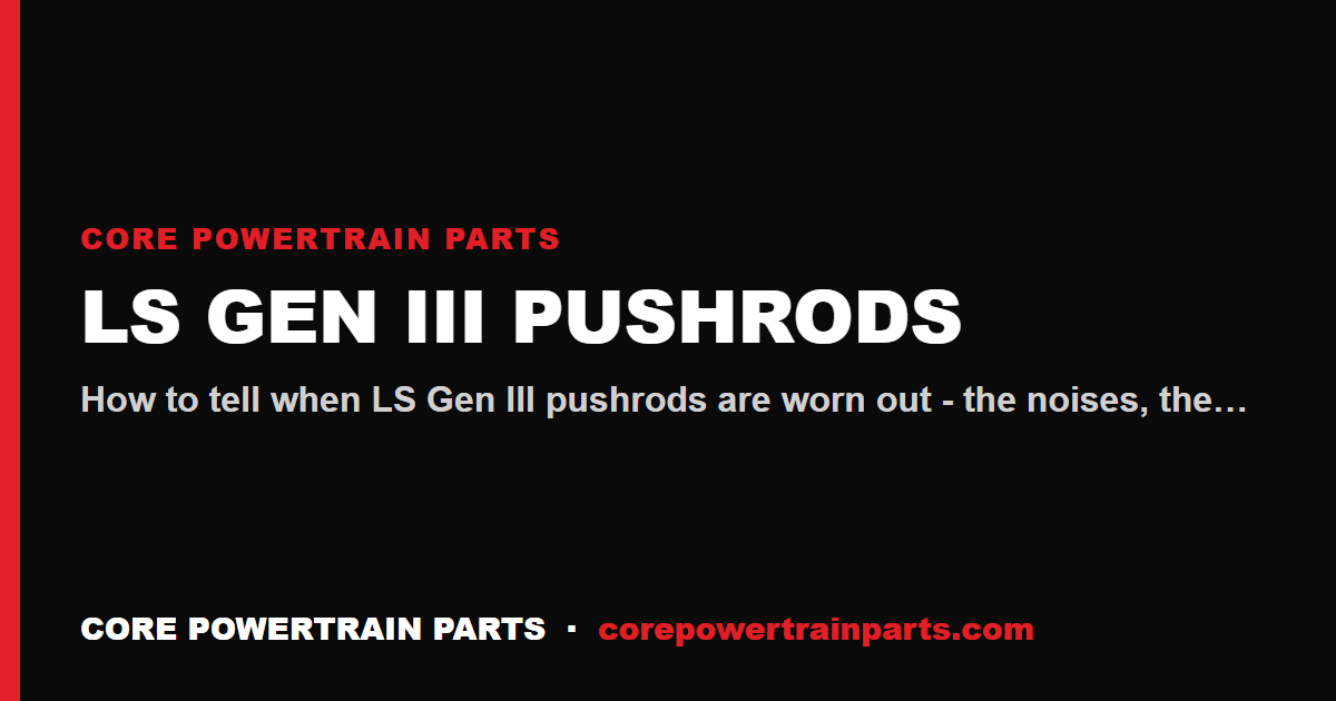 LS Gen III Pushrods: How to Tell When They Are Worn Out